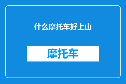 什么摩托车好上山(什么摩托车最适合上山？)