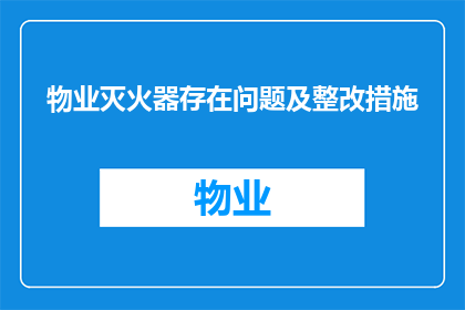 物业灭火器存在问题及整改措施(物业灭火器存在哪些问题？如何有效整改以确保安全？)