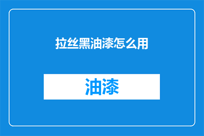 拉丝黑油漆怎么用(如何正确使用拉丝黑油漆？)