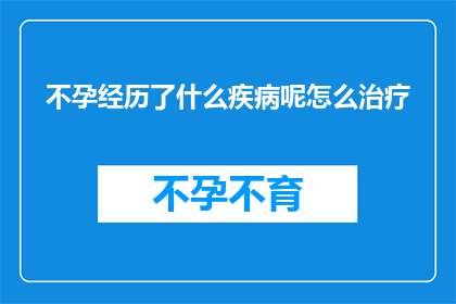 不孕经历了什么疾病呢怎么治疗(不孕症背后隐藏着哪些疾病？如何有效治疗这些病症？)