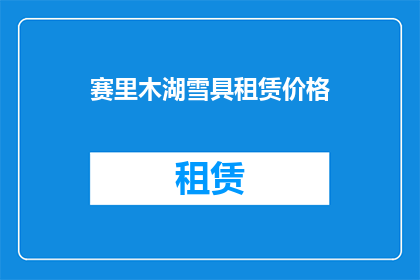 赛里木湖雪具租赁价格(赛里木湖雪具租赁价格是多少？)