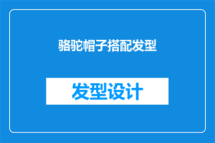 骆驼帽子搭配发型(如何将骆驼帽子与发型巧妙搭配，展现独特魅力？)