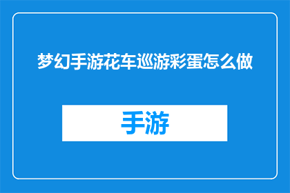 梦幻手游花车巡游彩蛋怎么做(如何制作梦幻手游中的花车巡游彩蛋？)