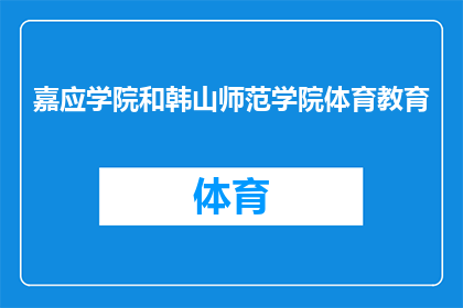 嘉应学院和韩山师范学院体育教育(嘉应学院和韩山师范学院体育教育专业，哪个更值得选择？)