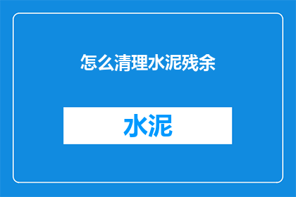 怎么清理水泥残余(如何彻底清除水泥残留物？)