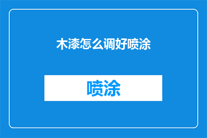 木漆怎么调好喷涂(如何精准调配木漆以实现最佳喷涂效果？)