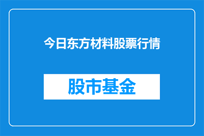 今日东方材料股票行情(今日东方材料股票行情如何？投资者应关注哪些关键信息？)