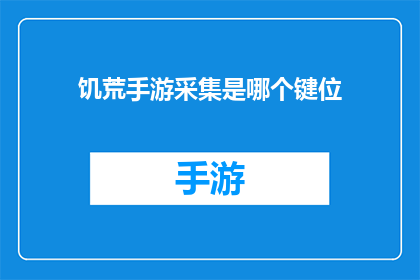 饥荒手游采集是哪个键位(饥荒手游中，玩家如何操作以采集资源？)