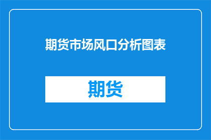 期货市场风口分析图表(期货市场风口分析图表：投资者如何洞察市场趋势？)