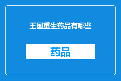 王国重生药品有哪些(王国重生：探索那些可能挽救生命的关键药品)
