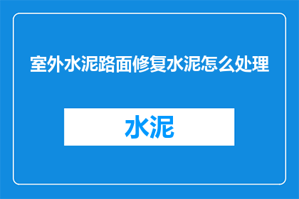 室外水泥路面修复水泥怎么处理(室外水泥路面修复过程中，如何处理废弃的水泥？)