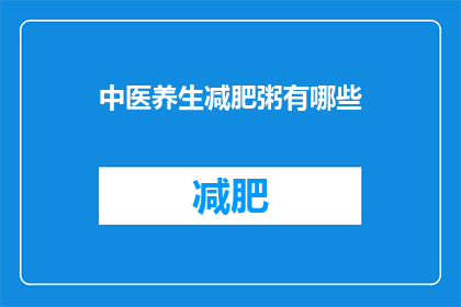 中医养生减肥粥有哪些(中医养生减肥粥有哪些？)