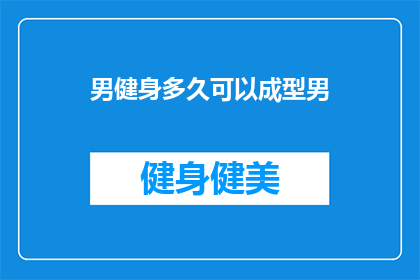 男健身多久可以成型男(男性健身者多久能塑造出理想体型？)