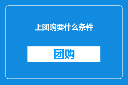 上团购要什么条件(团购活动参与条件是什么？)