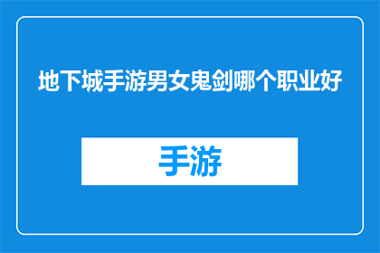 地下城手游男女鬼剑哪个职业好(地下城手游中，男性与女性玩家在选择鬼剑职业时，哪个更胜一筹？)