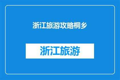 浙江旅游攻略桐乡(浙江桐乡旅游攻略：探索江南水乡的魅力所在？)