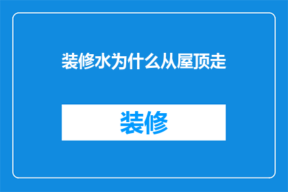 装修水为什么从屋顶走(为什么装修时水总是从屋顶流走？)