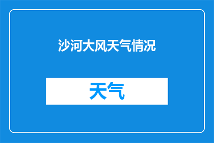 沙河大风天气情况(沙河地区遭遇罕见大风天气，情况如何？)