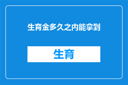 生育金多久之内能拿到(生育金领取期限是多久？)