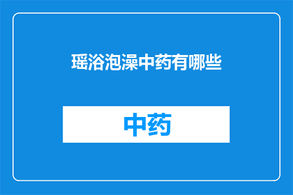 瑶浴泡澡中药有哪些(瑶浴泡澡中药有哪些？)