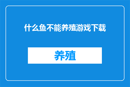 什么鱼不能养殖游戏下载(哪些鱼类无法被养殖？探索游戏下载的禁忌列表)