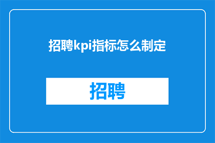 招聘kpi指标怎么制定(如何制定有效的招聘关键绩效指标KPI？)