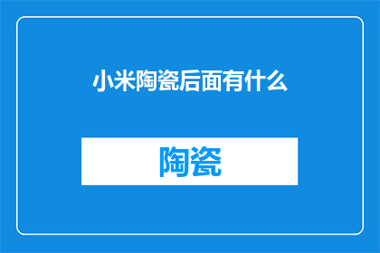 小米陶瓷后面有什么(小米陶瓷背后的秘密是什么？)