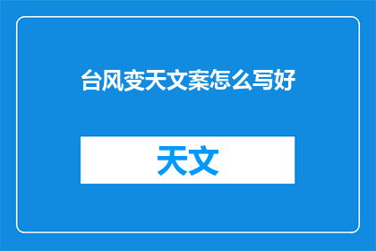 台风变天文案怎么写好(如何撰写吸引眼球的台风变天文案？)