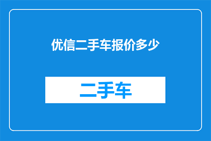 优信二手车报价多少(优信二手车的报价是多少？)