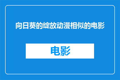 向日葵的绽放动漫相似的电影(向日葵的绽放是否拥有与动漫相似的电影体验？)