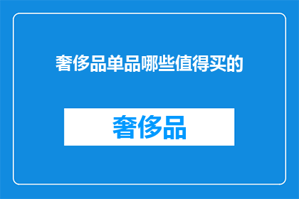 奢侈品单品哪些值得买的(哪些奢侈品单品值得购买？)