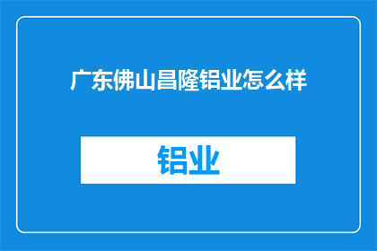 广东佛山昌隆铝业怎么样(广东佛山昌隆铝业的卓越表现如何？)