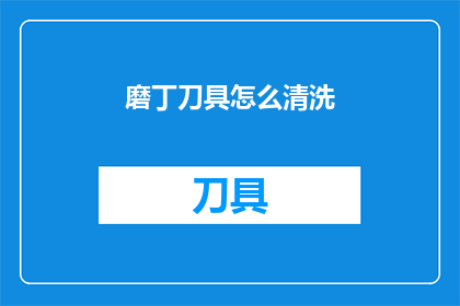 磨丁刀具怎么清洗(如何彻底清洗磨丁刀具？)