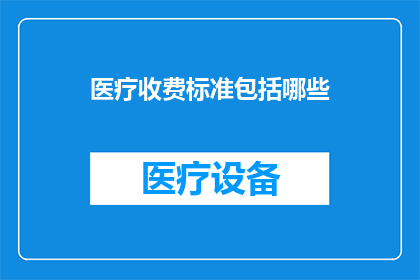 医疗收费标准包括哪些(医疗收费标准的构成要素有哪些？)