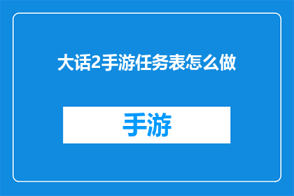 大话2手游任务表怎么做(如何制作大话西游2手游任务表？)
