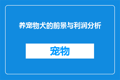 养宠物犬的前景与利润分析(养宠物犬的前景与利润分析：未来之路是否光明？)