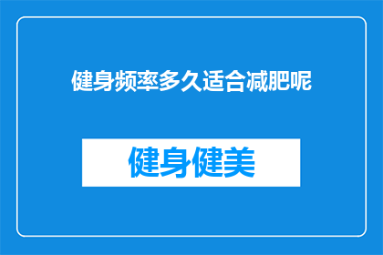 健身频率多久适合减肥呢(多久健身一次最适宜减肥？)