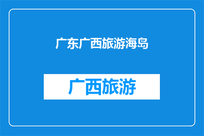 广东广西旅游海岛(探索广东广西的海岛魅力：您是否已经准备好踏上这场迷人的旅程？)