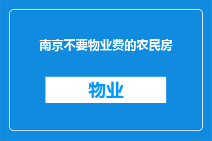 南京不要物业费的农民房(南京是否存在无需支付物业费的农民房？)