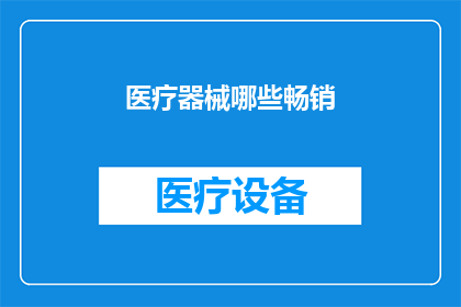 医疗器械哪些畅销(哪些医疗器械在市场上表现最为抢眼？)