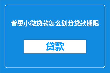 普惠小微贷款怎么划分贷款期限(如何合理划分普惠小微贷款的期限？)
