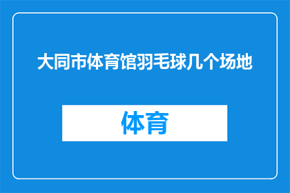 大同市体育馆羽毛球几个场地(大同市体育馆的羽毛球场地数量是多少？)