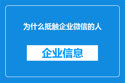 为什么抵触企业微信的人(为何企业中存在对微信的抵触情绪？)