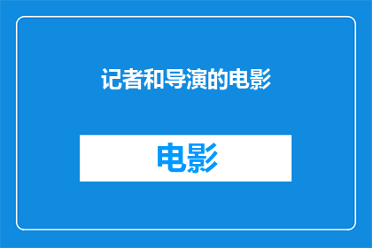 记者和导演的电影(记者与导演联手打造的电影，究竟能否成为观众心中的佳作？)