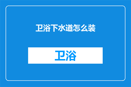 卫浴下水道怎么装(如何正确安装卫浴下水道系统？)