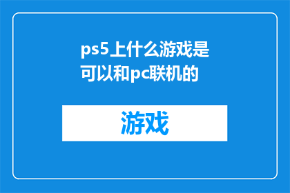 ps5上什么游戏是可以和pc联机的(在PS5上，哪些游戏支持与PC的跨平台联机功能？)