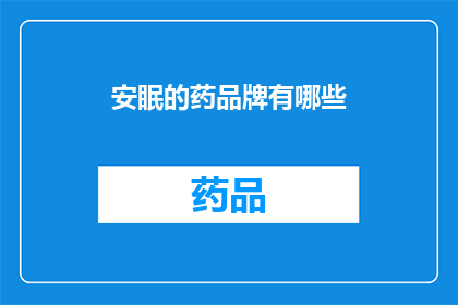 安眠的药品牌有哪些(哪些品牌的安眠药值得推荐？)