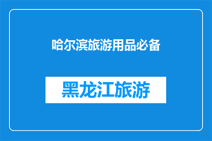 哈尔滨旅游用品必备(哈尔滨旅游必备品：您是否已经准备齐全？)