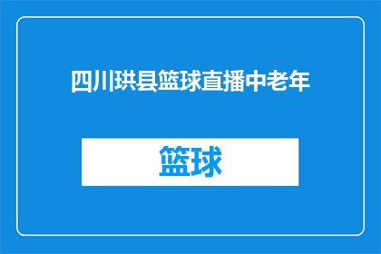 四川珙县篮球直播中老年(四川珙县篮球赛事是否吸引中老年人群体？)