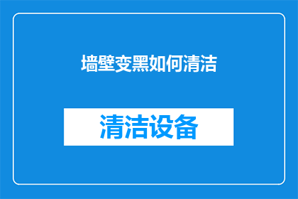 墙壁变黑如何清洁(如何有效清洁墙壁上的污渍，使之恢复原有的光泽？)